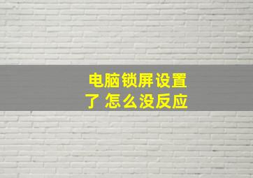 电脑锁屏设置了 怎么没反应